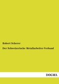 Cover: Der Schweizerische Metallarbeiter-Verband - DOGMA Verlag