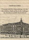 Cover: Pressegeschichte Regensburgs von der Revolution 1848/49 bis in die Anf&auml;nge der Bundesrepublik Deutschland - Stadt Regensburg