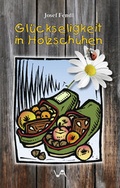 Cover: Gl&uuml;ckseligkeit in Holzschuhen - Attenkofer'sche Buch- u. Kunstdruckerei