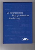 Cover: Die Volkshochschule - Bildung in &ouml;ffentlicher Verantwortung - Deutscher Volkshochschul-Verb.