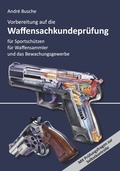 Abbildung von: Vorbereitung auf die Waffensachkundeprüfung für Sportschützen, Waffensammler und das Bewachungsgewerbe - Juristischer Fachverlag Busche Kiel