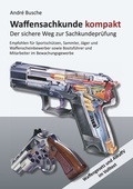 Abbildung von: Waffensachkunde kompakt Gesamtausgabe - Der sichere Weg zur Sachkundeprüfung - Juristischer Fachverlag Busche Kiel