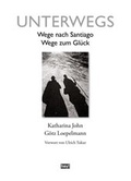 Cover: Unterwegs. Wege nach Santiago, Wege zum Gl&uuml;ck - hey! publishing