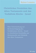 Cover: Christliches Verstehen des Alten Testaments und das Verh&auml;ltnis Kirche - Israel - EB-Verlag