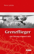 Cover: Grenzflieger - ein Chirurg erinnert sich - Kaden, R