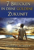 Cover: 7 Br&uuml;cken in Deine goldene Zukunft - Shalom Verlag