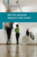 Cover: Wie viel Museum braucht eine Stadt? - B & S Siebenhaar Verlag OHG
