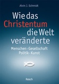 Cover: Wie das Christentum die Welt ver&auml;nderte - Resch-Verlag