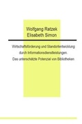 Cover: Wirtschaftsf&ouml;rderung und Standortentwicklung durch Informationsdienstleistungen. Das untersch&auml;tzte Potenzial von Bibliotheken - Simon Verlag f&uuml;r Bibliothekswissen