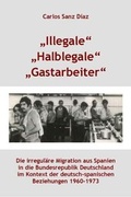 Cover: "Illegale", "Halblegale", "Gastarbeiter" - Frey, Walter