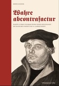 Cover: Wahre abcontrafactur - Martin Luther und bedeutende seiner Zeitgenossen im grafischen Portr&auml;t des 16. Jahrhunderts - Friedenstein Stiftung Gotha