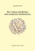Cover: Der Umbau Alt-Berlins zum modernen Stadtzentrum - Verlagshaus Braun