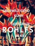 Cover: &Uuml;berw&auml;ltigend k&uuml;hn. Der ganze Rohlfs in Kiel - Kunsthalle zu Kiel