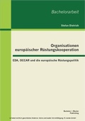 Cover: Organisationen europ&auml;ischer R&uuml;stungskooperation: EDA, OCCAR und die europ&auml;ische R&uuml;stungspolitik - Bachelor + Master Publishing