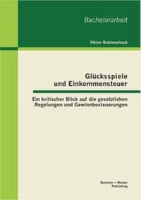 Abbildung von: Glücksspiele und Einkommensteuer: Ein kritischer Blick auf die gesetzlichen Regelungen und Gewinnbesteuerungen - Bachelor + Master Publishing