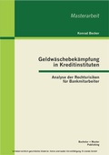 Cover: Geldw&auml;schebek&auml;mpfung in Kreditinstituten: Analyse der Rechtsrisiken f&uuml;r Bankmitarbeiter - Bachelor + Master Publishing