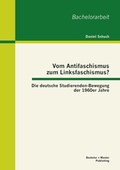 Cover: Vom Antifaschismus zum Linksfaschismus? Die deutsche Studierenden-Bewegung der 1960er Jahre - Bachelor + Master Publishing