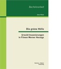 Cover: Die gr&uuml;ne H&ouml;lle: Urwald-Inszenierungen in Filmen Werner Herzogs - Bachelor + Master Publishing