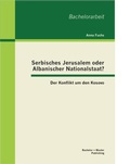 Cover: Serbisches Jerusalem oder Albanischer Nationalstaat? Der Konflikt um den Kosovo - Bachelor + Master Publishing