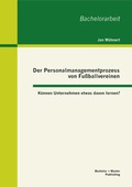 Cover: Der Personalmanagementprozess von Fu&szlig;ballvereinen: K&ouml;nnen Unternehmen etwas davon lernen? - Bachelor + Master Publishing