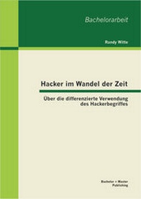 Abbildung von: Hacker im Wandel der Zeit: Über die differenzierte Verwendung des Hackerbegriffes - Bachelor + Master Publishing
