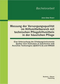Abbildung von: Messung der Versorgungsqualität im Hilfsmittelbereich mit technischen Pflegehilfsmitteln in der häuslichen Pflege: Eine Untersuchung der Erhebungsinstrumente Quebec User Evaluation of Satisfaction with Assisitive Technologies (QUEST2.0) und KWAZO - Bachelor + Master Publishing
