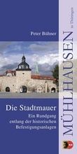 Cover: Die Stadtmauer - Zweckverband M&uuml;hlh&auml;user Museen