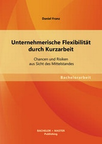 Abbildung von: Unternehmerische Flexibilität durch Kurzarbeit: Chancen und Risiken aus Sicht des Mittelstandes - Bachelor + Master Publishing