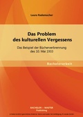 Cover: Das Problem des kulturellen Vergessens: Das Beispiel der B&uuml;cherverbrennung des 10. Mai 1933 - Bachelor + Master Publishing