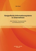 Cover: Geografische Informationssysteme in Unternehmen: "Best-Practices", Einsatzpotentiale und Wettbewerbsvorteile - Bachelor + Master Publishing