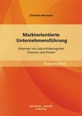Cover: Marktorientierte Unternehmensf&uuml;hrung: Erkennen von zukunftsbezogenen Chancen und Risiken - Bachelor + Master Publishing