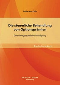 Abbildung von: Die steuerliche Behandlung von Optionsprämien: Eine ertragsteuerliche Würdigung - Bachelor + Master Publishing