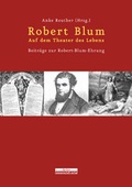 Cover: Robert Blum. Auf dem Theater des Lebens - BeBra Wissenschaft