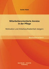 Abbildung von: Mitarbeiterorientierte Anreize in der Pflege: Motivation und Arbeitszufriedenheit steigern - Bachelor + Master Publishing