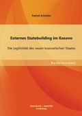 Cover: Externes Statebuilding im Kosovo: Die Legitimit&auml;t des neuen kosovarischen Staates - Bachelor + Master Publishing
