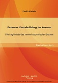 Cover: Externes Statebuilding im Kosovo: Die Legitimit&auml;t des neuen kosovarischen Staates - Bachelor + Master Publishing