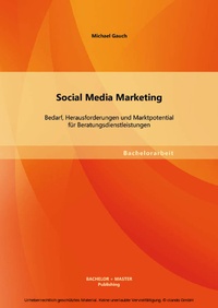 Abbildung von: Social Media Marketing: Bedarf, Herausforderungen und Marktpotential für Beratungsdienstleistungen - Bachelor + Master Publishing