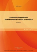 Cover: Chinesische und westliche Entwicklungshilfe in Afrika im Vergleich: Cui bono? - Bachelor + Master Publishing