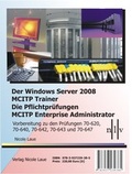 Cover: Der Windows Server 2008 MCITP Trainer - Die Pflichtpr&uuml;fungen MCITP Enterprise Administrator - Vorbereitung zu den Pr&uuml;fungen 70-620, 70-640, 70-642, 70-643 und 70-647 - Laue, Nicole
