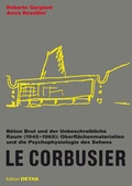 Cover: Le Corbusier. B&eacute;ton Brut und der unbeschreibliche Raum (1940 -1965) - Detail Architecture