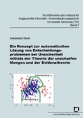 Cover: Ein Konzept zur automatischen L&ouml;sung von Entscheidungsproblemen bei Unsicherheit mittels der Theorie der unscharfen Mengen und der Evidenztheorie - KIT Scientific Publishing