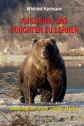 Cover: Ausziehn, das F&uuml;rchten zu lernen - Unterwegs im Grizzly Country Alaskas - Wiesenburg