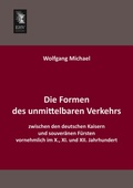 Cover: Die Formen Des Unmittelbaren Verkehrs Zwischen Den Deutschen Kaisern Und Souveranen Fursten Vornehmlich Im X., XI. Und XII. Jahrhundert - EHV-History