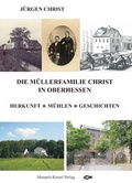 Cover: Die M&uuml;llerfamilie Christ in Oberhessen - Herkunft * M&uuml;hlen * Geschichten - Manuela Kinzel Verlag