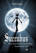 Cover: Succubus- diese und weitere Geschichten fantastischer Art - Verlagshaus el Gato
