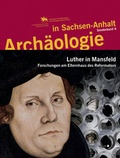 Cover: Arch&auml;ologie in Sachsen-Anhalt / Luther in Mansfeld - Landesamt f. Denkmalpflege u. Arch&auml;ologie Sachsen-Anhalt