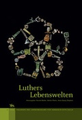 Cover: Luthers Lebenswelten (Tagungen des Landesmuseums f&uuml;r Vorgeschichte Halle 1) - Landesamt f. Denkmalpflege u. Arch&auml;ologie Sachsen-Anhalt