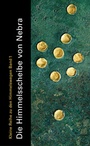 Cover: Die Himmelsscheibe von Nebra - Landesamt f. Denkmalpflege u. Archäologie Sachsen-Anhalt