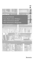 Cover: Vom "Park" in die "Wildnis" - Albert Schweitzers Modell einer elementaren Alltagsethik - Bernstein-Verlag