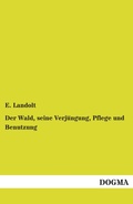 Cover: Der Wald, seine Verj&uuml;ngung, Pflege und Benutzung - DOGMA Verlag